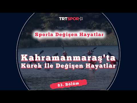 Kahramanmaraş'ta Kürek İle Değişen Hayatlar | Sporla Değişen Hayatlar 83. Bölüm